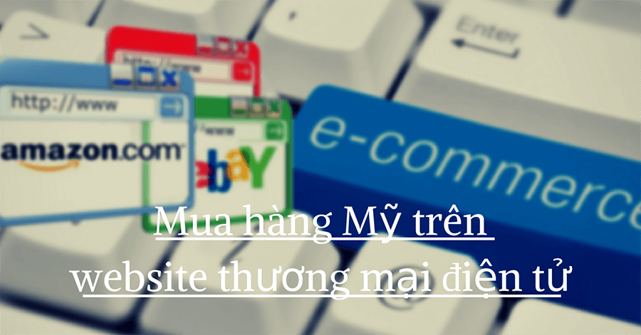 mua-hàng-mỹ-trên-website-thương-mại-điện-tử Tại sao bạn nên mua hàng qua các website mua hàng Mỹ gửi về Việt Nam?